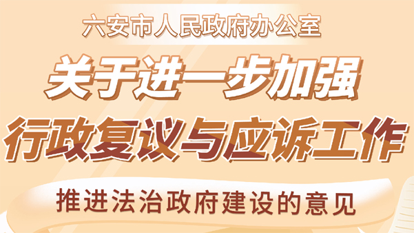 【圖片解讀】六安市人民政府辦公室關于進一步加強行政復議與應訴工作推進法治政府建設的意見